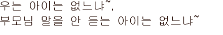 우는 아이는 없느냐~, 부모님 말을 안 듣는 아이는 없느냐~